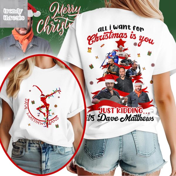 All I Want For Christmas Is You Just Kidding It’s Dave Matthews Band T Shirt