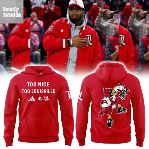 Louisville Cardinals Too Nice Hoodie Shirt